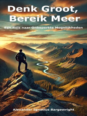 Denk Groot, Bereik Meer – Een Reis naar Onbeperkte Mogelijkheden - ebook